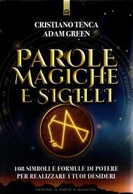 Parole magiche e sigilli. 108 simboli e formule di potere per realizzare i tuoi desideri