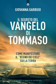 Il segreto del Vangelo di Tommaso. Come manifestare il «Regno dei Cieli» sulla Terra