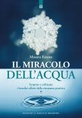 Il miracolo dell'acqua. Scoprire e utilizzare i benefici effetti della risonanza positiva. Nuova ediz.