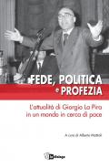 Fede, politica e profezia. L'attualità di Giorgio La Pira in un mondo in cerca di pace