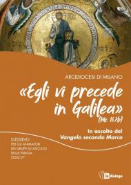 «Egli vi precede in Galilea» (Mc 16,7b). In ascolto del vangelo di Marco. Sussidio per gli animatori dei gruppi di ascolto della parola 2026/27