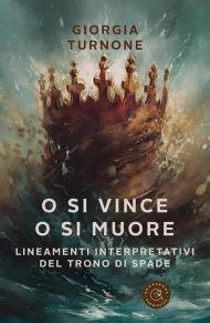 O si vince o si muore. Lineamenti interpretativi del Trono di Spade