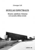 Huellas Espectrales. Memoria, capitalismo y fantasmas en la narrativa chilena reciente