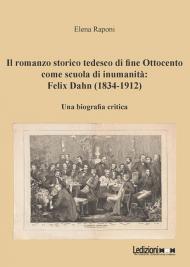 Il romanzo storico tedesco di fine Ottocento come scuola di inumanità: Felix Dahn (1834-1912). Una biografia critica
