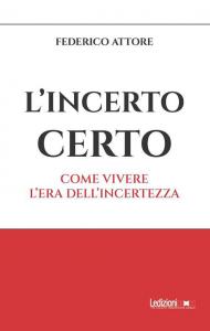 L'incerto certo. Come vivere l'era dell'incertezza