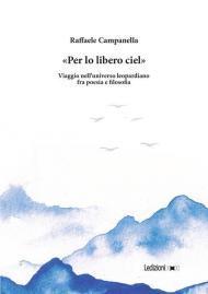 «Per lo libero ciel». Viaggio nell'universo leopardiano fra poesia e filosofia