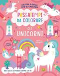 Gli unicorni. Passatempi da colorare. Colora e gioca con gli unicorni. Ediz. a colori