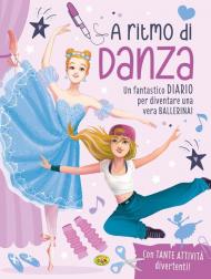 A ritmo di danza. Un fantastico diario per diventare una vera ballerina!