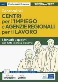 Concorsi nei Centri per l'impiego e Agenzie Regionali per il Lavoro. Manuale per la preparazione. Con espansione online. Con software di simulazione