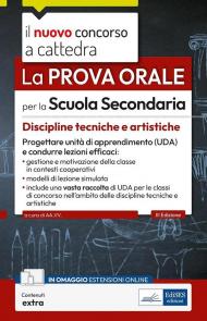 La prova orale per la scuola secondaria. Discipline tecniche e artistiche. Progettare unità di apprendimento UDA e condurre lezioni efficaci. Con contenuti extra