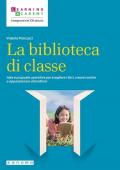 La biblioteca di classe. Idee e proposte operative per scegliere i libri, creare routine e appassionare alla lettura