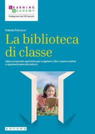 La biblioteca di classe. Idee e proposte operative per scegliere i libri, creare routine e appassionare alla lettura