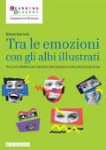 Tra le emozioni con gli albi illustrati. Percorsi didattici per educare alle relazioni e alla conoscenza di sé