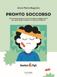 Pronto soccorso. Una pratica guida ricca di consigli e suggerimenti per gestire gli incidenti e le piccole urgenze