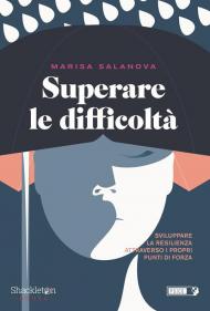 Superare le difficolta. Sviluppare la resilienza attraverso i propri punti di forza