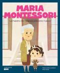 Maria Montessori. La maestra che insegnava attraverso il gioco. Ediz. a colori