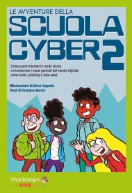 Le avventure della scuola cyber. Vol. 2: Come usare internet in modo sicuro e riconoscere i nuovi pericoli del mondo digitale come hater, phishing o fake news