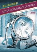 Mitologia (poco) classica. I miti greci come non te li hanno mai raccontati. Ediz. illustrata