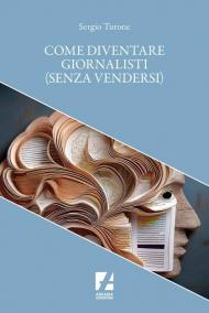 Come diventare giornalisti (senza vendersi)