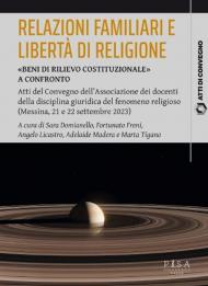 Relazioni familiari e libertà di religione. «Beni di rilievo costituzionale». Atti del Convegno dell'Associazione dei docenti della disciplina giuridica del fenomeno religioso (Messina, 21 e 22 settembre 2023)