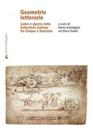 Geometrie letterarie. «Ludus» e guerra nella letteratura italiana fra Cinque e Seicento