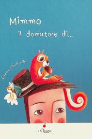 Mimmo. Il domatore di.... Ediz. illustrata