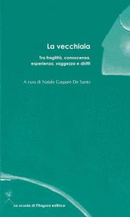 La vecchiaia. Tra fragilità, conoscenza, esperienza, saggezza e diritti