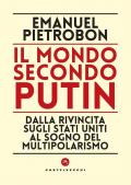 Il mondo secondo Putin. Dalla rivincita sugli Stati Uniti al sogno del multipolarismo