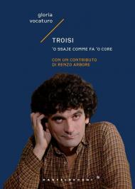 Troisi. ’O ssaje comme fa ’o core