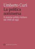 La politica sommersa. Il sistema politico italiano dal 1968 ad oggi