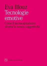 Tecnologie emotive. Come il tecnocapitalismo sfrutta la nostra soggettività