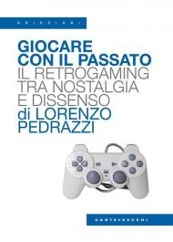 Giocare con il passato. Il retrogaming tra nostalgia e dissenso
