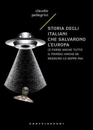 Storia degli italiani che salvarono l'Europa (e forse anche tutto il mondo) anche se nessuno lo seppe mai