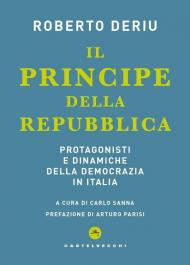 Il principe della Repubblica. Protagonisti e dinamiche della democrazia in Italia