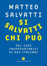 Si salvatti chi può. 201 cose insopportabili di noi italiani