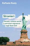 Stranieri. Società, scienze sociali e restrizioni migratorie negli Stati Uniti