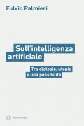 Sull'intelligenza artificiale. Tra distopie, utopie e una possibilità