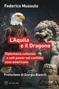 L'aquila e il dragone. Diplomazia culturale e soft power nel conflitto sino-americano