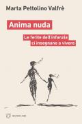Anima nuda. Le ferite dell’infanzia ci insegnano a vivere
