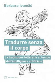 Tradurre senza corpo. La traduzione letteraria al tempo dell’intelligenza artificiale
