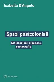 Spazi postcoloniali. Dislocazioni, diaspore, cartografie