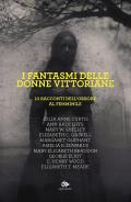 I fantasmi delle donne vittoriane. 10 racconti dell'orrore al femminile