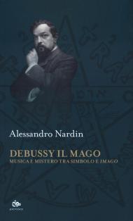 Debussy il mago. Musica e mistero tra simbolo e imago