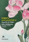 Piante e fiori dell'ikebana. Tradizioni, leggende e curiosità. Nuova ediz.