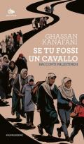 Se tu fossi un cavallo. Racconti palestinesi. Nuova ediz.