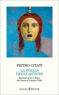 La follia degli antichi. Scrittori greci e latini da Omero a Lorenzo Valla