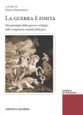 La guerra è finita. Psicopatologia della guerra e sviluppo delle competenze mentali della pace