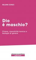 Dio è maschio? Chiesa, maschilità tossica e teologie di genere