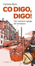 Co digo, digo! Usi, costumi e gergo dei veneziani