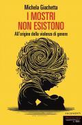 I mostri non esistono. All'origine della violenza di genere